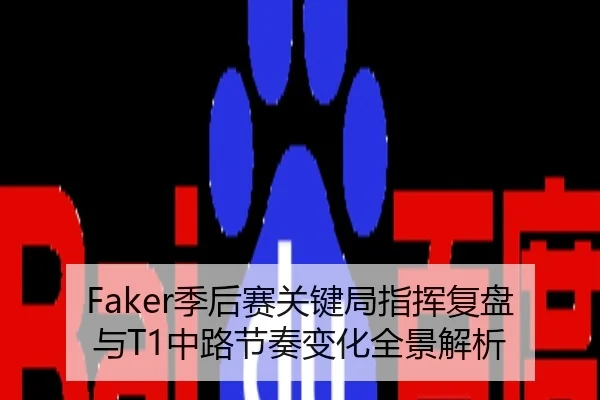 Faker季后赛关键局指挥复盘与T1中路节奏变化全景解析