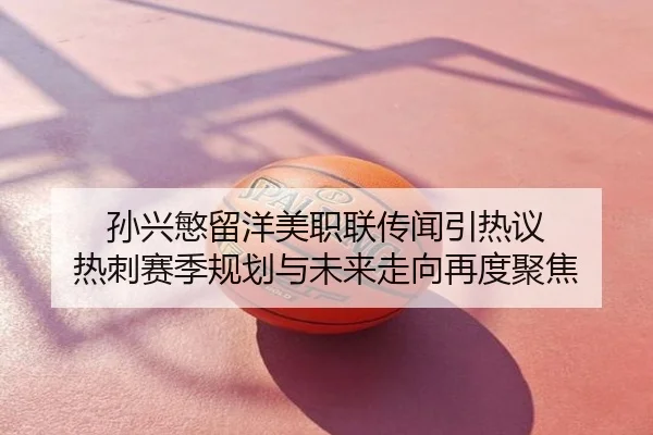 孙兴慜留洋美职联传闻引热议 热刺赛季规划与未来走向再度聚焦